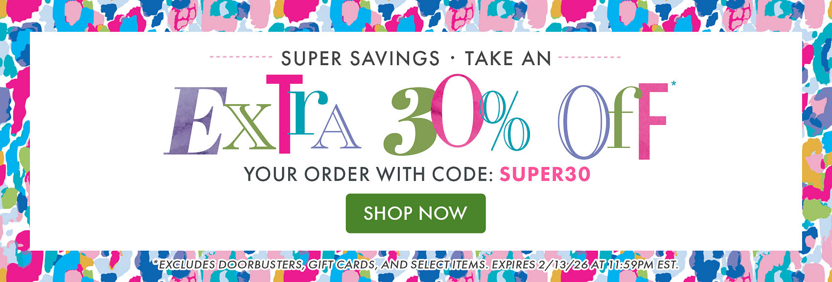SUPER SAVINGS | TAKE AN EXTRA 30% OFF* YOUR ORDER WITH CODE: SUPER30 | SHOP NOW | *EXCLUDES DOORBUSTERS, GIFT CARDS, AND SELECT ITEMS. EXPIRES 2/13/26 AT 11:59PM EST.