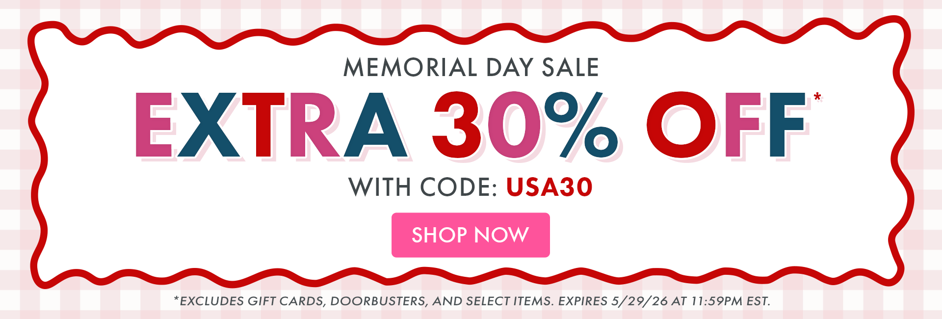 MEMORIAL DAY SALE | EXTRA 30% OFF* WITH CODE: USA30 | SHOP NOW | *EXCLUDES GIFT CARDS, DOORBUSTERS, AND SELECT ITEMS. EXPIRES 5/29/26 AT 11:59PM EST. MEMORIAL DAY SALE | EXTRA 30% OFF* WITH CODE: USA30 | SHOP NOW | *EXCLUDES GIFT CARDS, DOORBUSTERS, AND SELECT ITEMS. EXPIRES 5/29/26 AT 11:59PM EST.