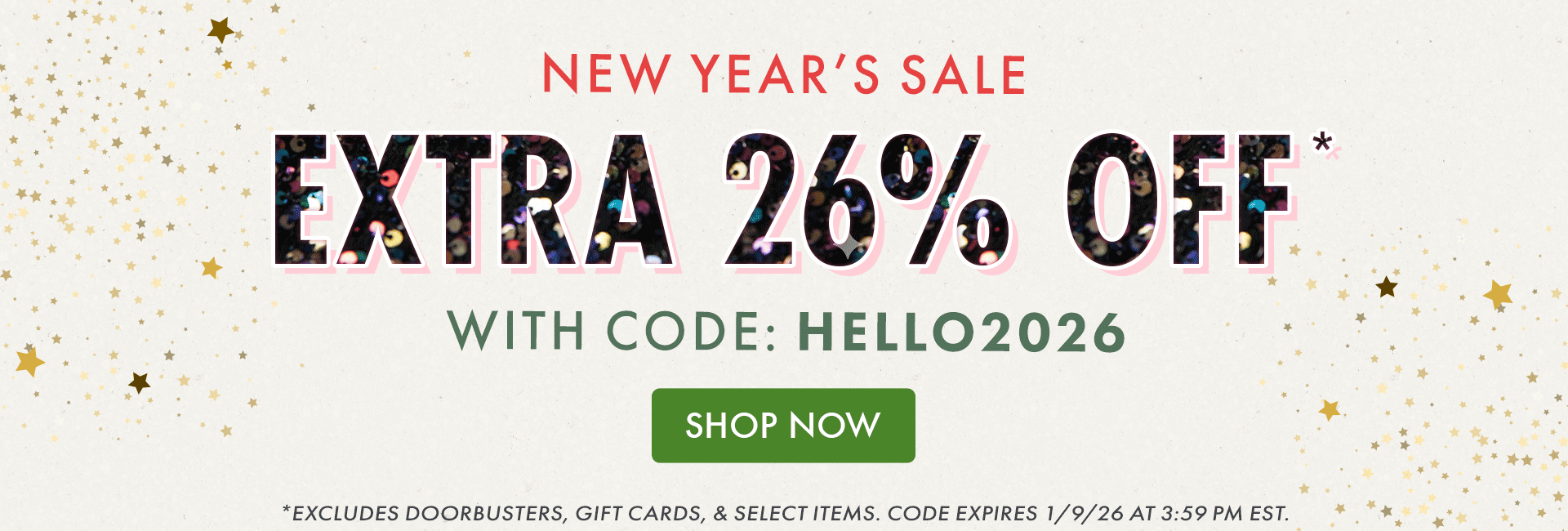 NEW YEAR'S SALE | EXTRA 26% OFF* WITH CODE: HELLO2026 | SHOP NOW | *Excludes doorbusters, gift cards, & select items. Code expires 1/9/26 at 3:59PM EST.