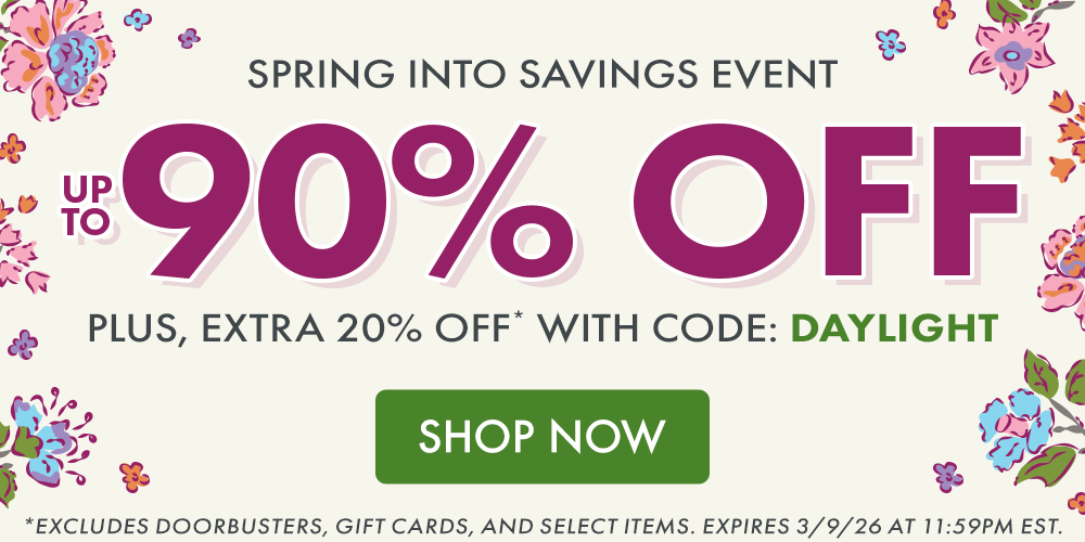 SPRING INTO SAVINGS EVENT | UP TO 90% OFF | PLUS, EXTRA 20% OFF* WITH CODE: DAYLIGHT | *Excludes doorbusters, gift cards, and select items. Expires 3/9/26 at 11:59PM EST.