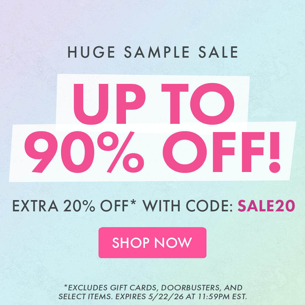 Huge Sample Sale! Up to 90% OFF! Extra 20% OFF* with code: SALE20 | SHOP NOW | *Excludes gift cards, doorbusters, and select items. Expires 5/22/26 at 11:59PM EST.