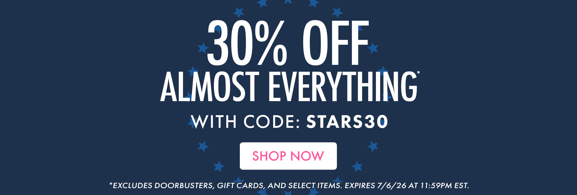 30% OFF ALMOST EVERYTHING* WITH CODE: STARS30 | SHOP NOW | *Excludes doorbusters, gift cards, and select items. Expires 7/6/26 at 11:59PM EST