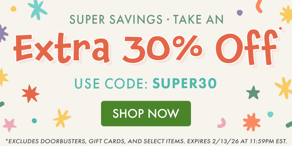 SUPER SAVINGS | TAKE AN EXTRA 30% OFF* YOUR ORDER WITH CODE: SUPER30 | *Excludes doorbusters, gift cards, and select items. Expires 2/13/26 at 11:59PM EST.