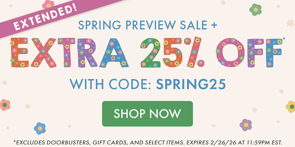 SPRING PREVIEW SALE | EXTRA 25% OFF* WITH CODE: SPRING25 *Excludes doorbusters, gift cards, and select items. Expires 2/26/26 at 11:59PM EST. SPRING PREVIEW SALE | EXTRA 25% OFF* WITH CODE: SPRING25 *Excludes doorbusters, gift cards, and select items. Expires 2/26/26 at 11:59PM EST.