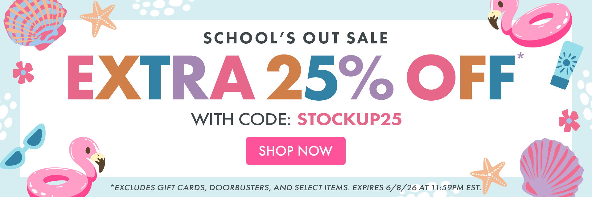 SCHOOL’S OUT SALE | Extra 25% off* with code: STOCKUP25 | SHOP NOW | *Excludes gift cards, doorbusters, and select items. Expires 6/8/26 at 11:59PM EST. SCHOOL’S OUT SALE | Extra 25% off* with code: STOCKUP25 | SHOP NOW | *Excludes gift cards, doorbusters, and select items. Expires 6/8/26 at 11:59PM EST.