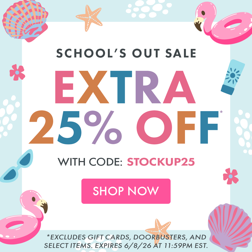 SCHOOL’S OUT SALE | Extra 25% off* with code: STOCKUP25 | SHOP NOW | *Excludes gift cards, doorbusters, and select items. Expires 6/8/26 at 11:59PM EST. SCHOOL’S OUT SALE | Extra 25% off* with code: STOCKUP25 | SHOP NOW | *Excludes gift cards, doorbusters, and select items. Expires 6/8/26 at 11:59PM EST.