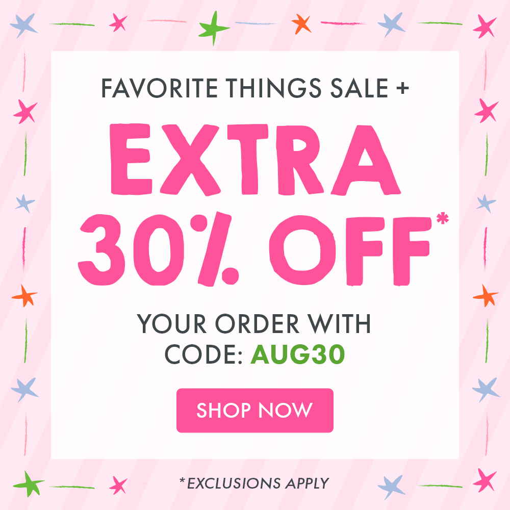 Favorite Things Sale + Extra 30% OFF* your order with code: AUG30 | Shop Now | *Exclusions Apply
