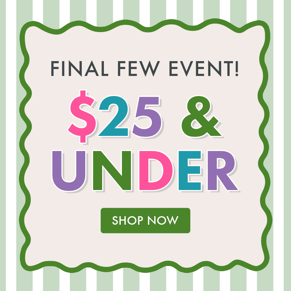 FINAL FEW EVENT | $25 & UNDER | SHOP NOW FINAL FEW EVENT | $25 & UNDER | SHOP NOW