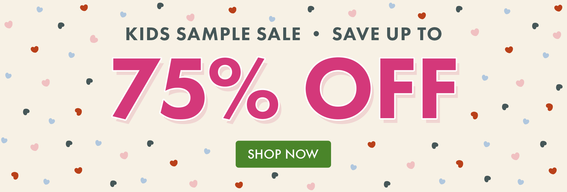KIDS SAMPLE SALE | SAVE UP TO 75% OFF | SHOP NOW KIDS SAMPLE SALE | SAVE UP TO 75% OFF | SHOP NOW