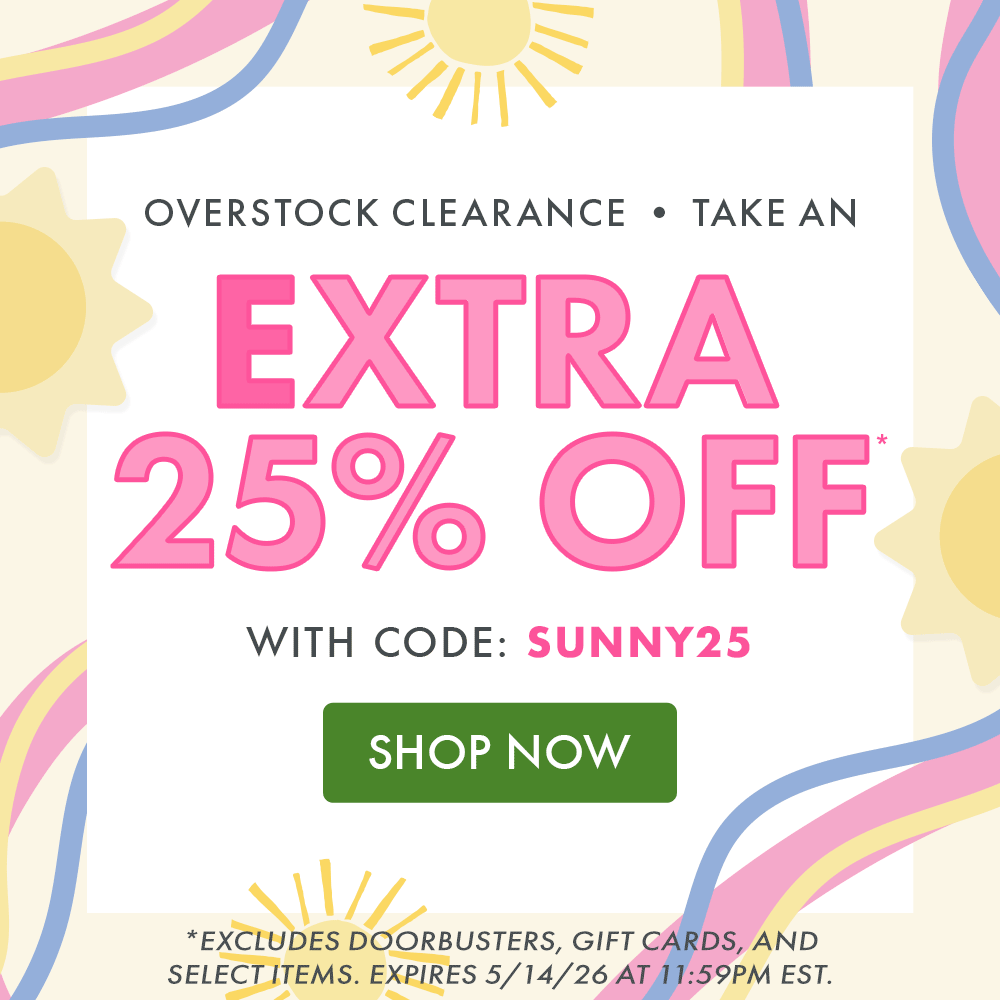 OVERSTOCK CLEARANCE | TAKE AN EXTRA 25% OFF* with code: SUNNY25 | SHOP NOW | *EXCLUDES DOORBUSTERS, GIFT CARDS, AND SELECT ITEMS. EXPIRES 5/14/26 AT 11:59PM EST.