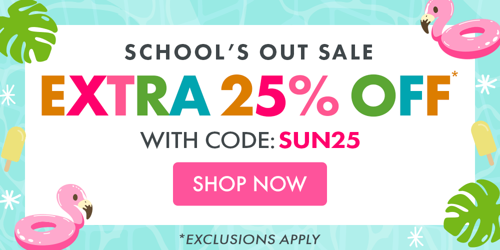 SCHOOL’S OUT SALE! EXTRA 25% OFF* WITH CODE: SUN25 *Exclusions Apply