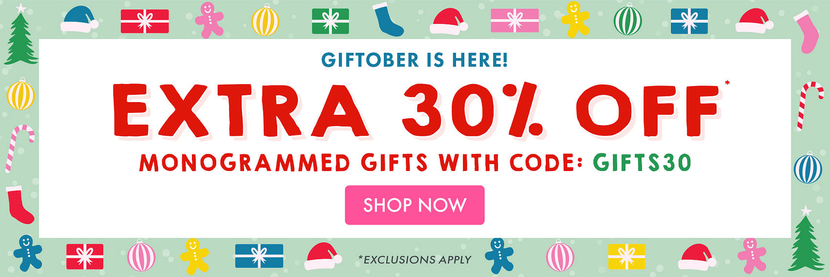 GIFTOBER IS HERE! EXTRA 30% OFF* MONOGRAMMED GIFTS WITH CODE: GIFTS30 | *Exclusions apply