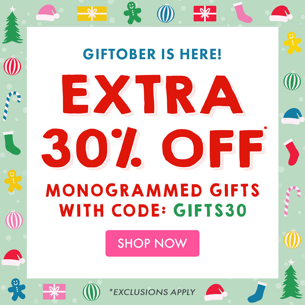 GIFTOBER IS HERE! EXTRA 30% OFF* MONOGRAMMED GIFTS WITH CODE: GIFTS30 | *Exclusions apply