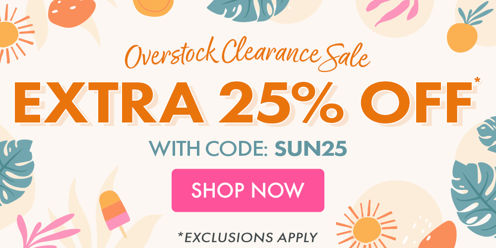 Shop our Overstock Clearance Sale and take an EXTRA 25% OFF* with code: SUN25 | *exclusions apply