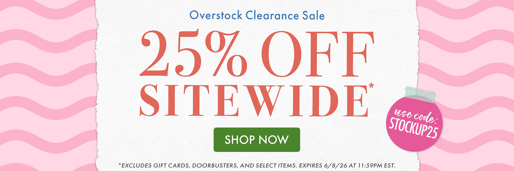 Overstock Clearance Sale | 25% Off Sitewide* | Use Code: STOCKUP25 | *Excludes gift cards, doorbusters, and select items. Expires 6/8/26 at 11:59PM EST.