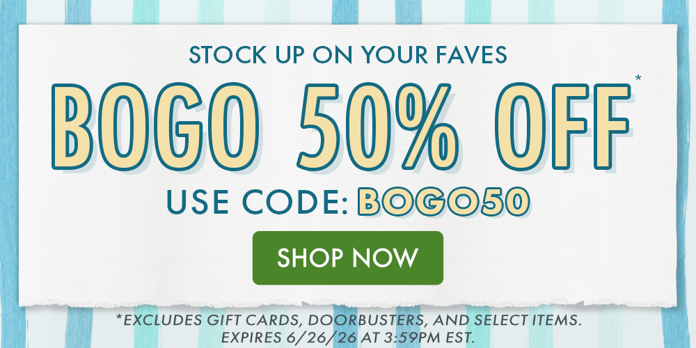 STOCK UP ON YOUR FAVES | BOGO 50% OFF* | USE CODE: BOGO50 | *Excludes gift cards, doorbusters, and select items. Expires 6/26/26 at 3:59PM EST. STOCK UP ON YOUR FAVES | BOGO 50% OFF* | USE CODE: BOGO50 | *Excludes gift cards, doorbusters, and select items. Expires 6/26/26 at 3:59PM EST.