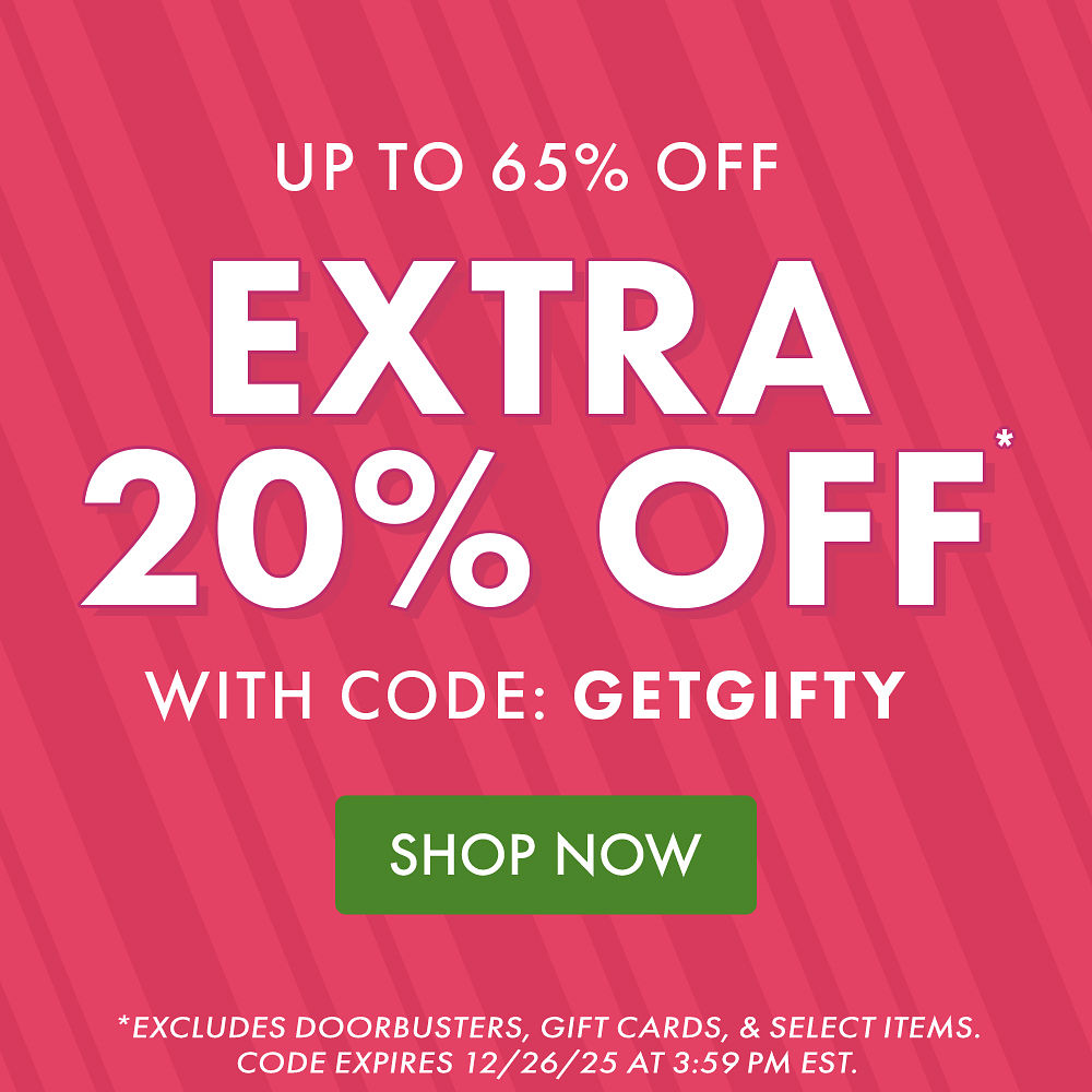 UP TO 65% OFF | EXTRA 20% OFF* WITH CODE: GETGIFTY | *Excludes doorbusters, gift cards, & select items. | Code expires 12/26/25 at 11:59 PM EST. UP TO 65% OFF | EXTRA 20% OFF* WITH CODE: GETGIFTY | *Excludes doorbusters, gift cards, & select items. | Code expires 12/26/25 at 11:59 PM EST.