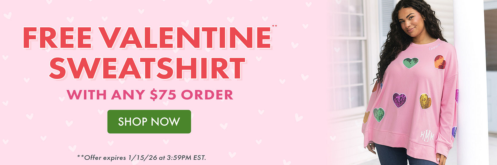 FREE VALENTINE SWEATSHIRT** With any $75 Order | **Offer expires January 15, 2026 at 3:59PM EST.