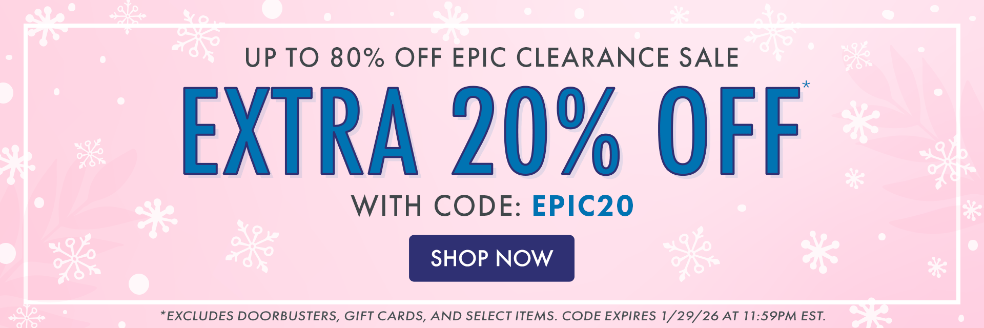 UP TO 80% OFF EPIC CLEARANCE SALE | EXTRA 20% OFF* WITH CODE: EPIC20 | *Excludes doorbusters, gift cards, and select items. Code expires 1/29/26 at 11:59PM EST.