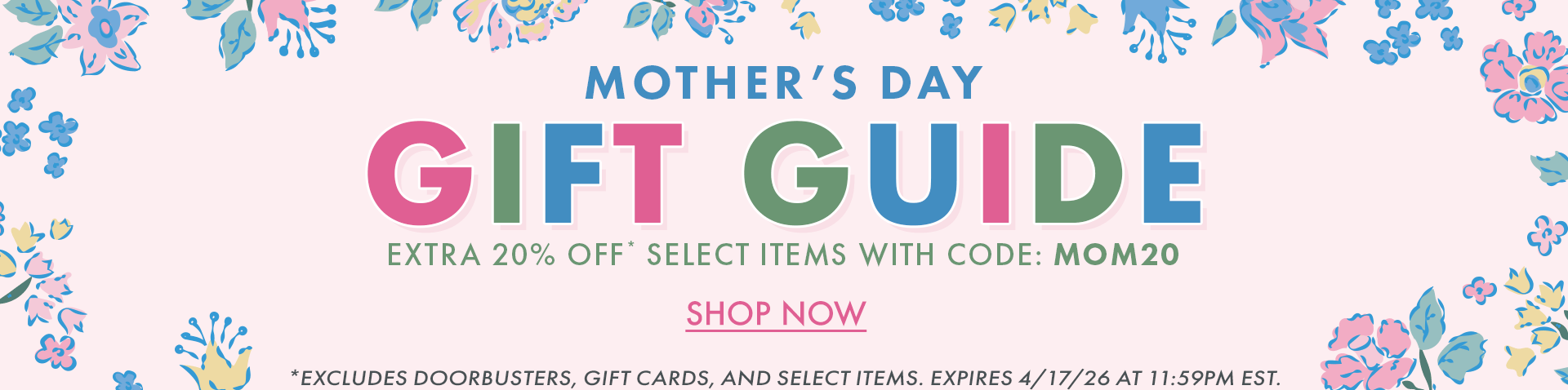 Mother’s Day Gift Guide | Extra 20% Off* select items with code: MOM20 | *Excludes doorbusters, gift cards, and select items. Expires 4/17/26 at 11:59PM EST.