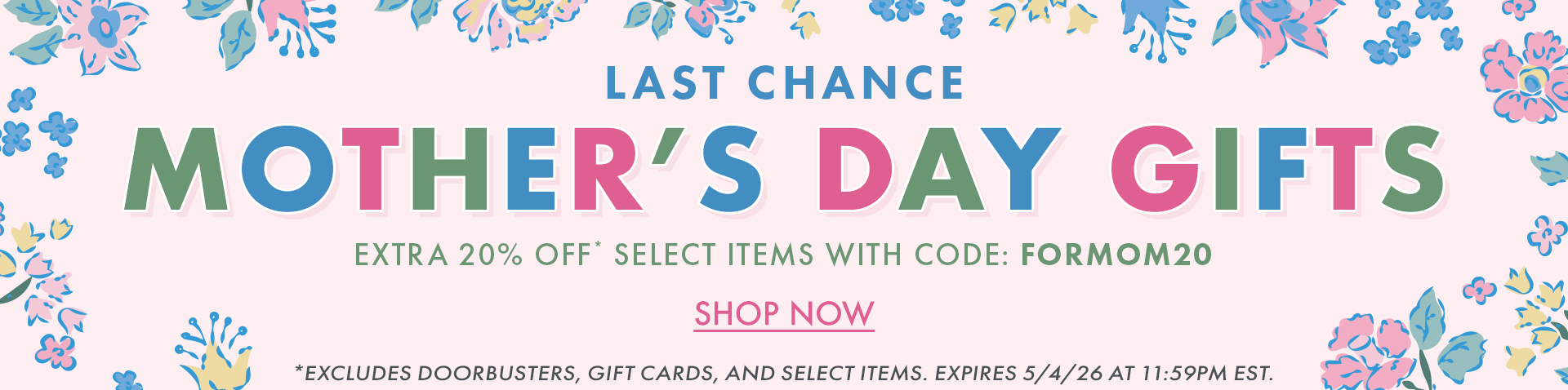 LAST CHANCE | Mother’s Day Gifts | Extra 20% Off* select items with code: FORMOM20 | SHOP NOW | *Excludes doorbusters, gift cards, and select items. Expires 5/4/26 at 11:59PM EST.