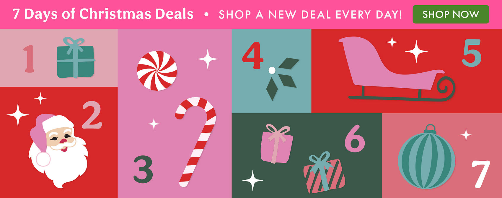 7 Days of Christmas Deals | SHOP A NEW DEAL EVERY DAY! SHOP NOW 7 Days of Christmas Deals | SHOP A NEW DEAL EVERY DAY! SHOP NOW
