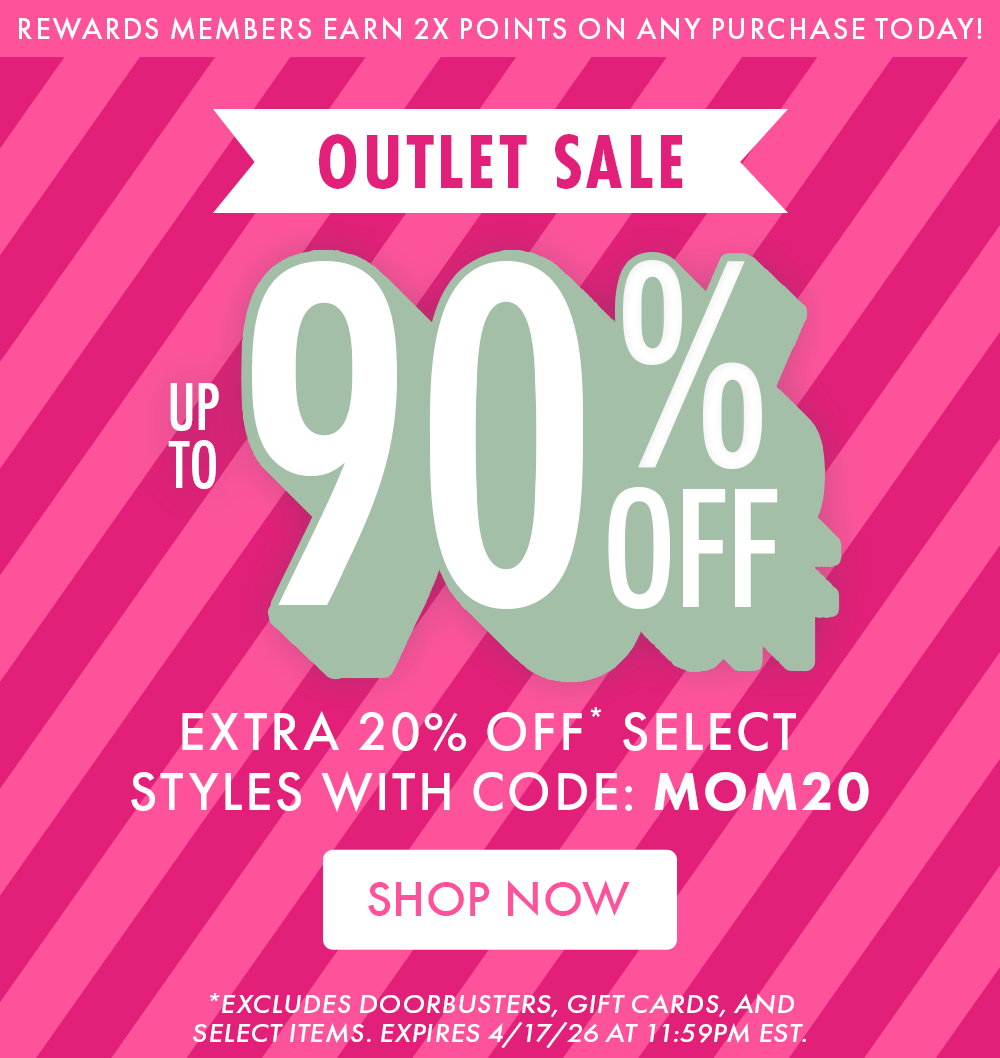 REWARDS MEMBERS EARN 2X POINTS ON ANY PURCHASE TODAY! OUTLET SALE | UP TO 90% OFF | EXTRA 20% OFF* SELECT STYLES WITH CODE: MOM20 | SHOP NOW | *EXCLUDES DOORBUSTERS, GIFT CARDS, AND SELECT ITEMS. EXPIRES 4/17/26 AT 11:59PM EST.