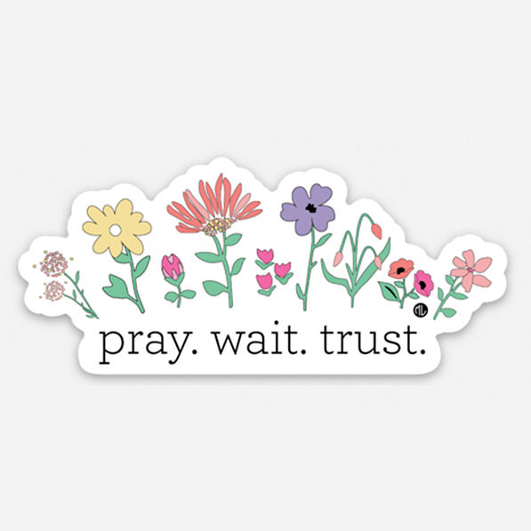 PRAY. WAIT. TRUST. PRAY. WAIT. TRUST.